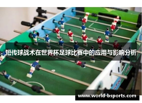 短传球战术在世界杯足球比赛中的应用与影响分析