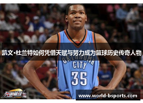 凯文·杜兰特如何凭借天赋与努力成为篮球历史传奇人物