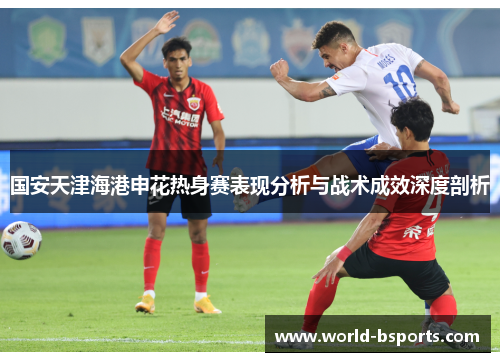 国安天津海港申花热身赛表现分析与战术成效深度剖析