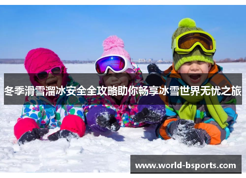冬季滑雪溜冰安全全攻略助你畅享冰雪世界无忧之旅