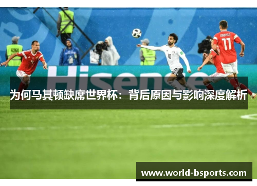 为何马其顿缺席世界杯：背后原因与影响深度解析