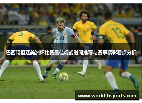 巴西阿根廷美洲杯比赛最佳观战时间推荐与赛事精彩看点分析