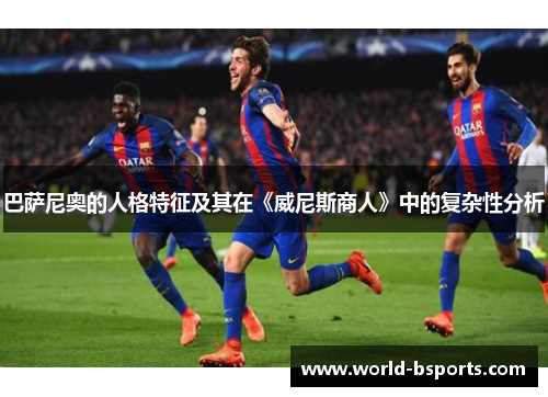 巴萨尼奥的人格特征及其在《威尼斯商人》中的复杂性分析