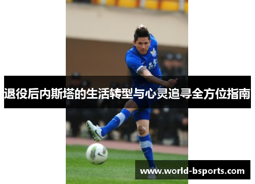 退役后内斯塔的生活转型与心灵追寻全方位指南